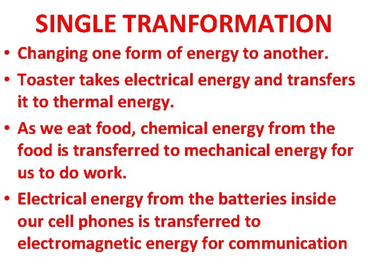 SINGLE TRANFORMATION • Changing one form of energy to another. • Toaster takes electrical