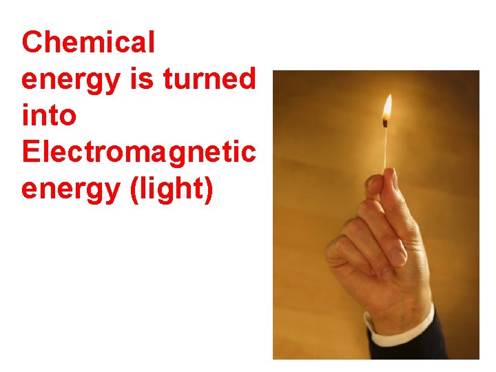 Chemical energy is turned into Electromagnetic energy (light) 