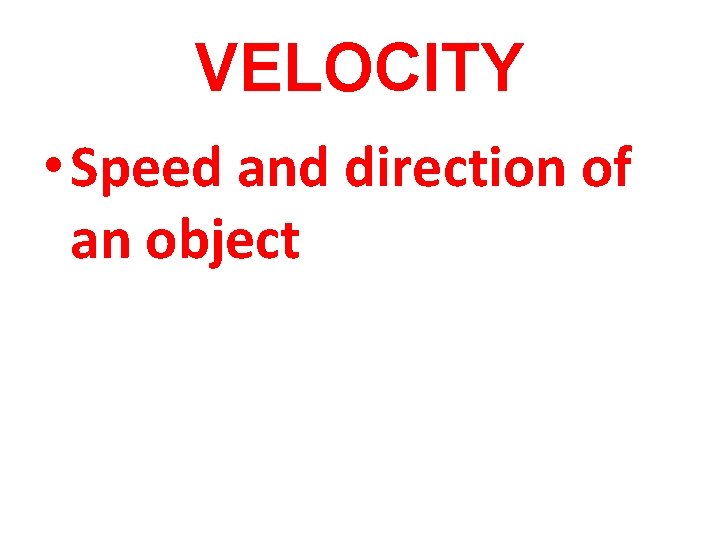 VELOCITY • Speed and direction of an object 