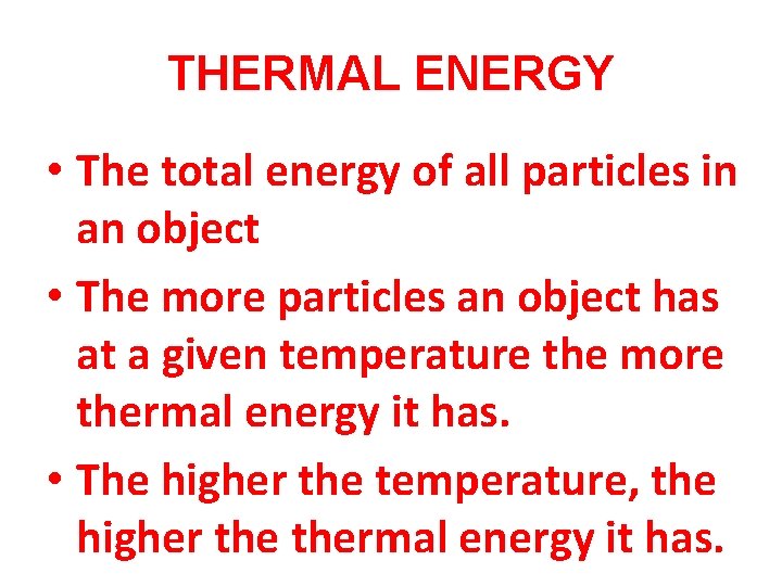 THERMAL ENERGY • The total energy of all particles in an object • The