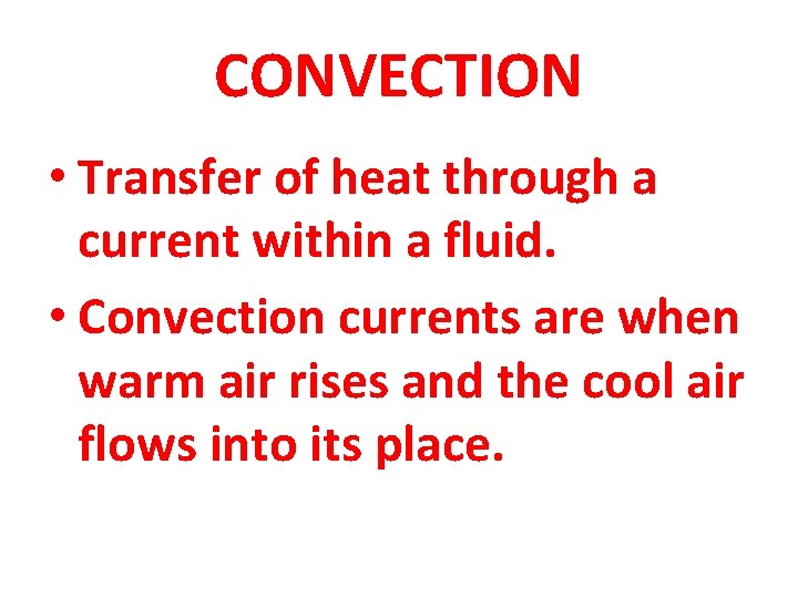 CONVECTION • Transfer of heat through a current within a fluid. • Convection currents