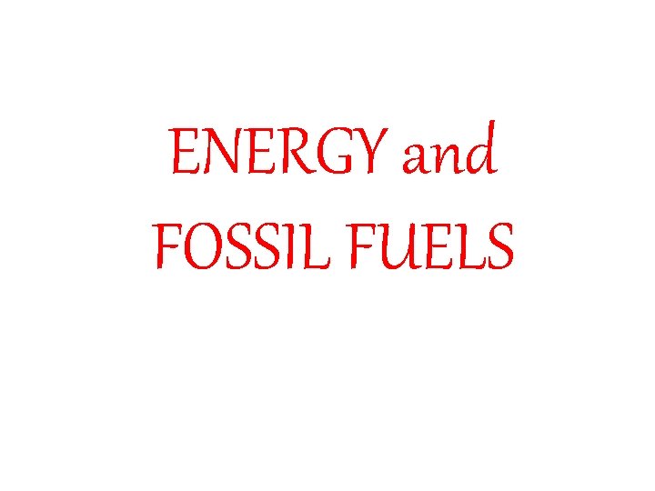 ENERGY and FOSSIL FUELS 