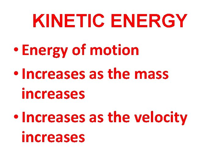 KINETIC ENERGY • Energy of motion • Increases as the mass increases • Increases