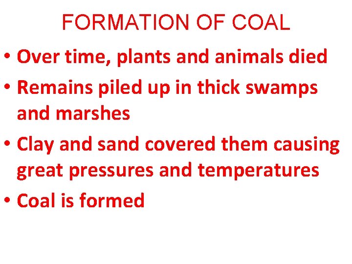 FORMATION OF COAL • Over time, plants and animals died • Remains piled up