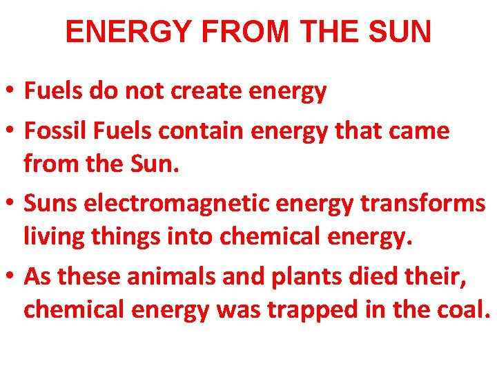 ENERGY FROM THE SUN • Fuels do not create energy • Fossil Fuels contain