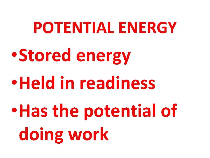 POTENTIAL ENERGY • Stored energy • Held in readiness • Has the potential of