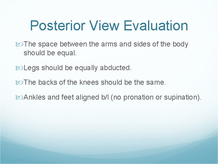Posterior View Evaluation The space between the arms and sides of the body should