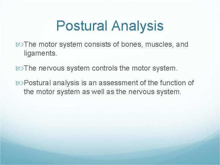 Postural Analysis The motor system consists of bones, muscles, and ligaments. The nervous system