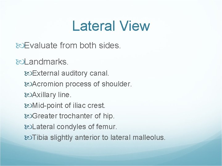 Lateral View Evaluate from both sides. Landmarks. External auditory canal. Acromion process of shoulder.