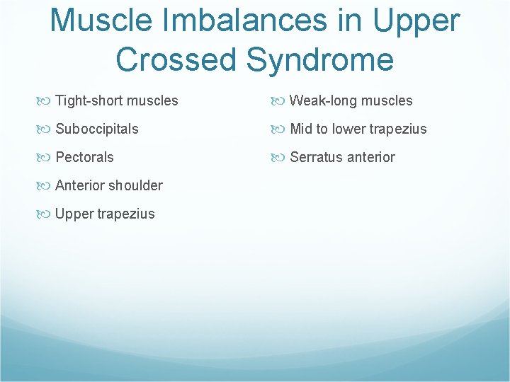 Muscle Imbalances in Upper Crossed Syndrome Tight-short muscles Weak-long muscles Suboccipitals Mid to lower
