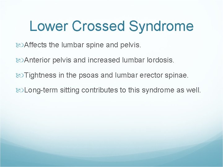 Lower Crossed Syndrome Affects the lumbar spine and pelvis. Anterior pelvis and increased lumbar