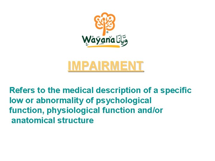 IMPAIRMENT Refers to the medical description of a specific low or abnormality of psychological