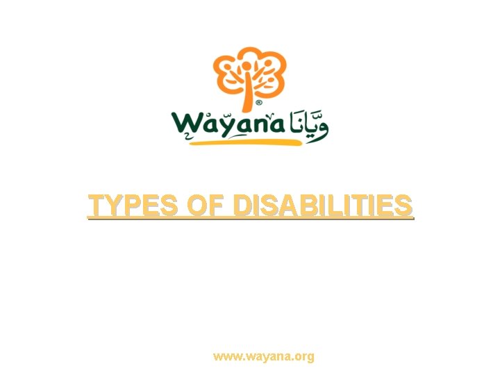 TYPES OF DISABILITIES www. wayana. org 