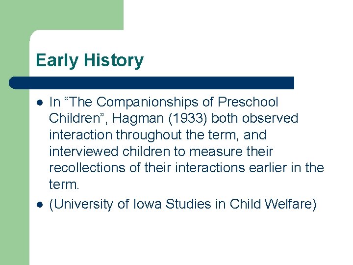 Early History l l In “The Companionships of Preschool Children”, Hagman (1933) both observed