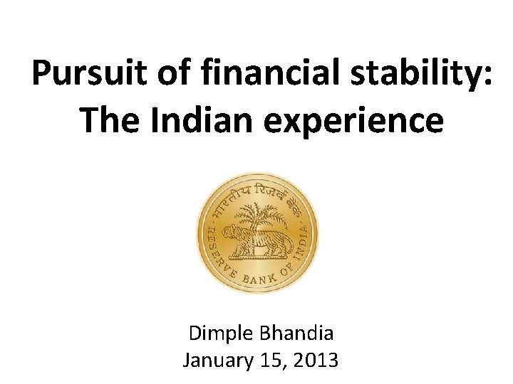 Pursuit of financial stability: The Indian experience Dimple Bhandia January 15, 2013 