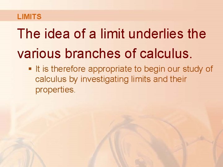 LIMITS The idea of a limit underlies the various branches of calculus. § It