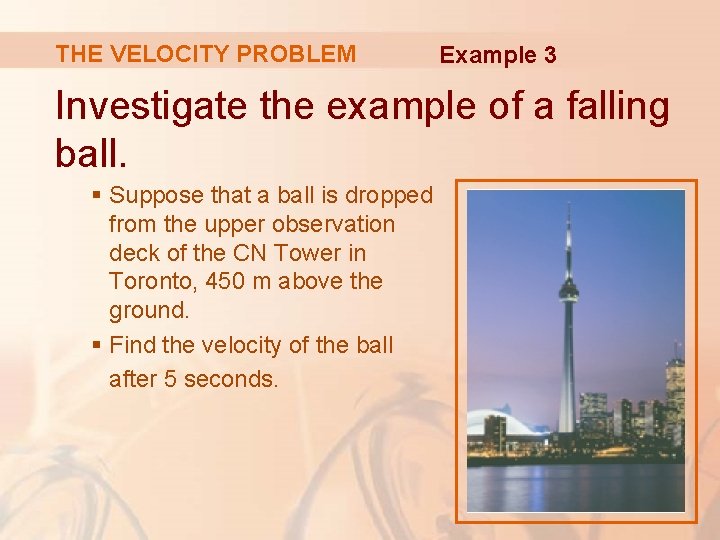 THE VELOCITY PROBLEM Example 3 Investigate the example of a falling ball. § Suppose