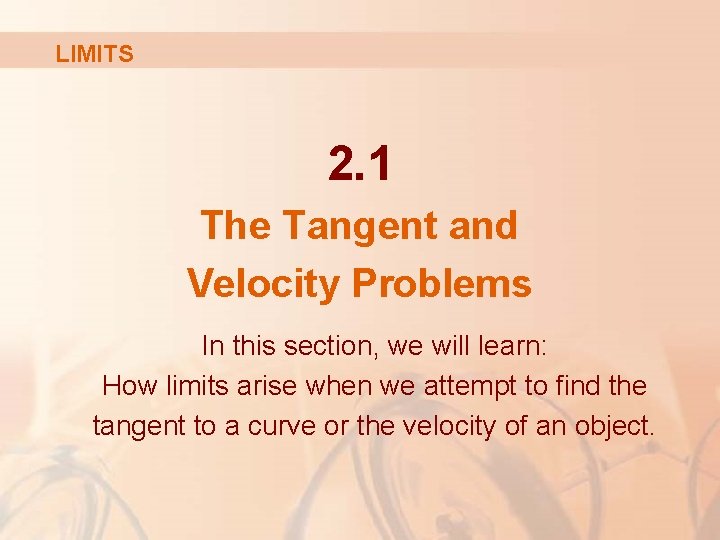 LIMITS 2. 1 The Tangent and Velocity Problems In this section, we will learn: