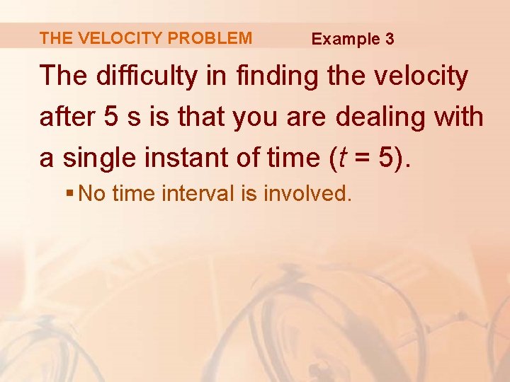 THE VELOCITY PROBLEM Example 3 The difficulty in finding the velocity after 5 s