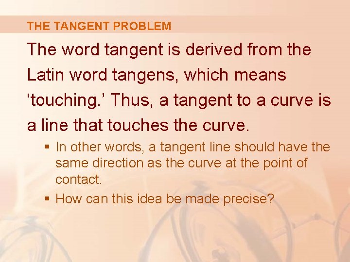 THE TANGENT PROBLEM The word tangent is derived from the Latin word tangens, which