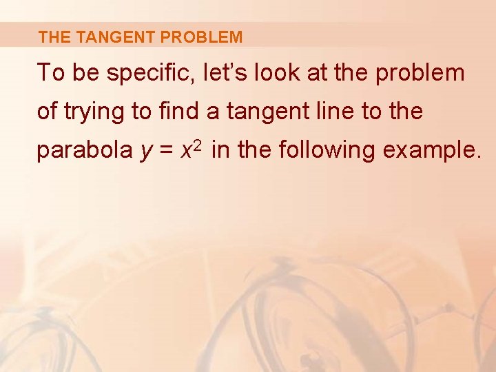 THE TANGENT PROBLEM To be specific, let’s look at the problem of trying to