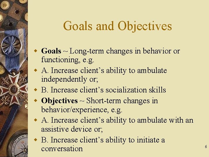 Goals and Objectives w Goals ~ Long-term changes in behavior or functioning, e. g.