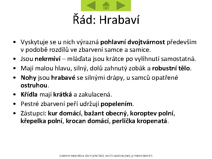 Řád: Hrabaví • Vyskytuje se u nich výrazná pohlavní dvojtvárnost především v podobě rozdílů