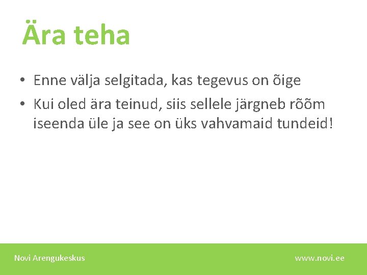 Ära teha • Enne välja selgitada, kas tegevus on õige • Kui oled ära