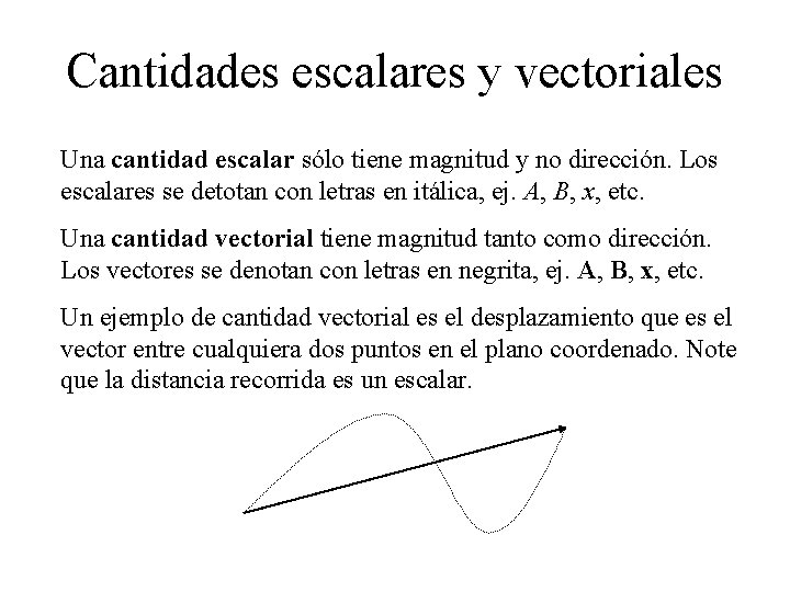 Cantidades escalares y vectoriales Una cantidad escalar sólo tiene magnitud y no dirección. Los Cantidades escalares y vectoriales Una cantidad escalar sólo tiene magnitud y no dirección. Los