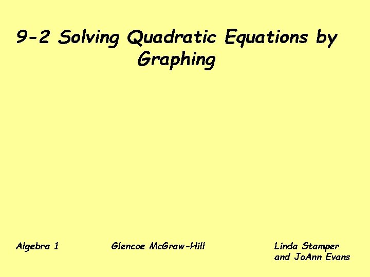 9 -2 Solving Quadratic Equations by Graphing Algebra 1 Glencoe Mc. Graw-Hill Linda Stamper
