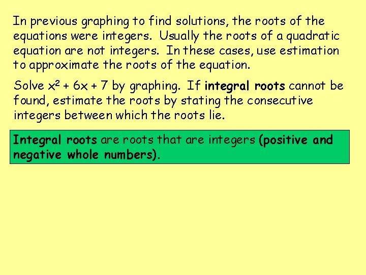 In previous graphing to find solutions, the roots of the equations were integers. Usually