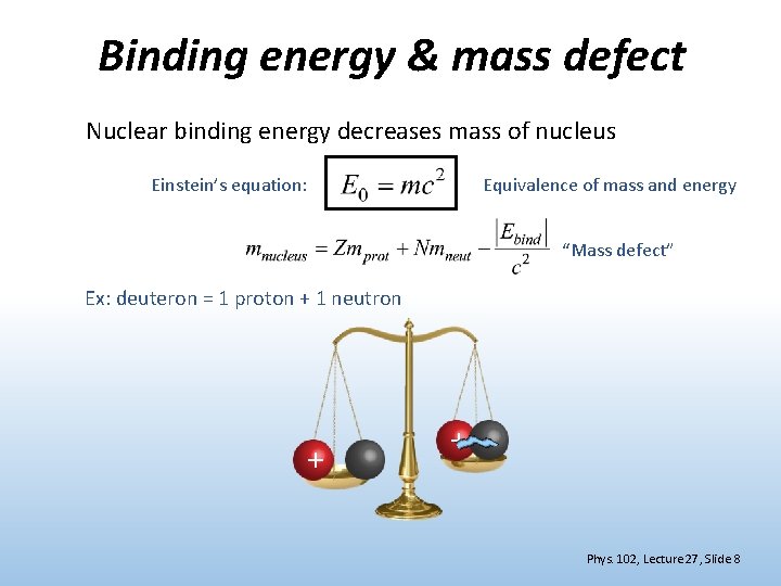 Binding energy & mass defect Nuclear binding energy decreases mass of nucleus Einstein’s equation: