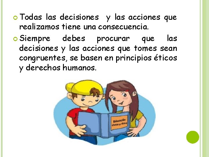  Todas las decisiones y las acciones que realizamos tiene una consecuencia. Siempre debes