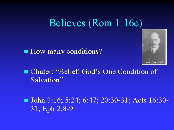 Believes (Rom 1: 16 e) n How many conditions? n Chafer: “Belief: God’s One