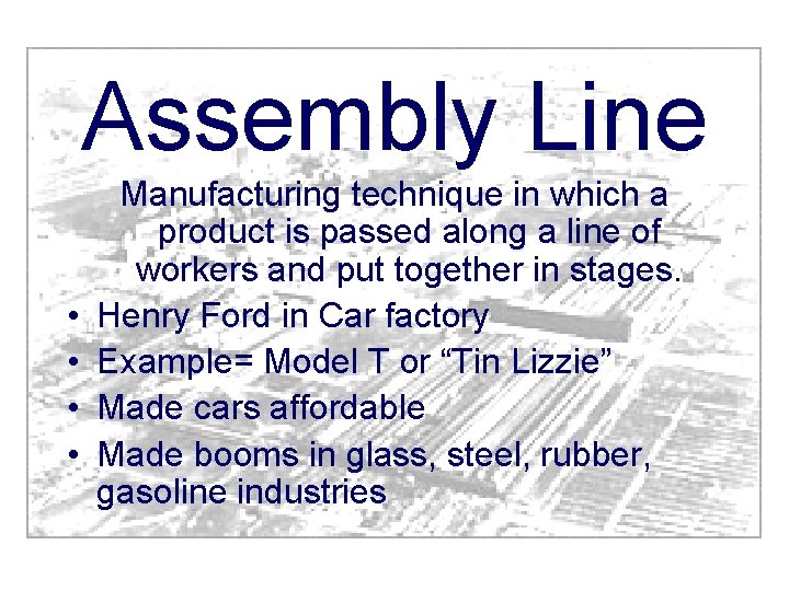 Assembly Line • • Manufacturing technique in which a product is passed along a