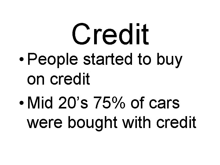 Credit • People started to buy on credit • Mid 20’s 75% of cars