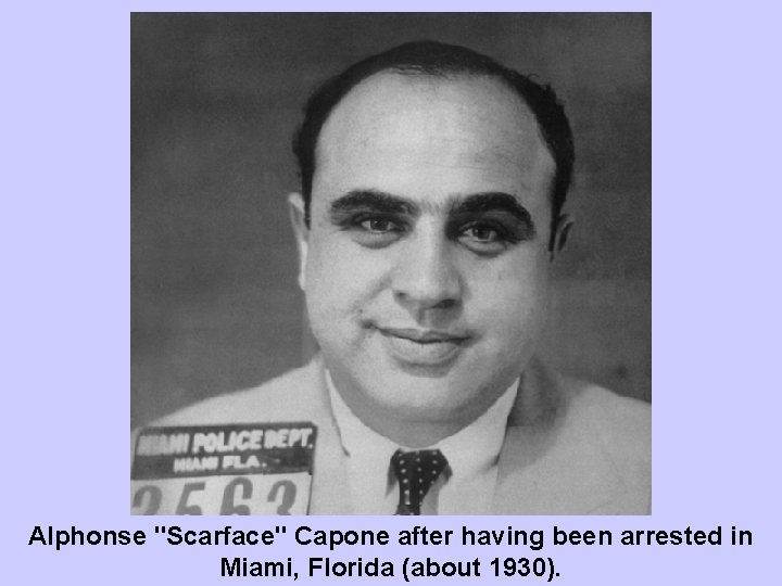 Alphonse "Scarface" Capone after having been arrested in Miami, Florida (about 1930). 