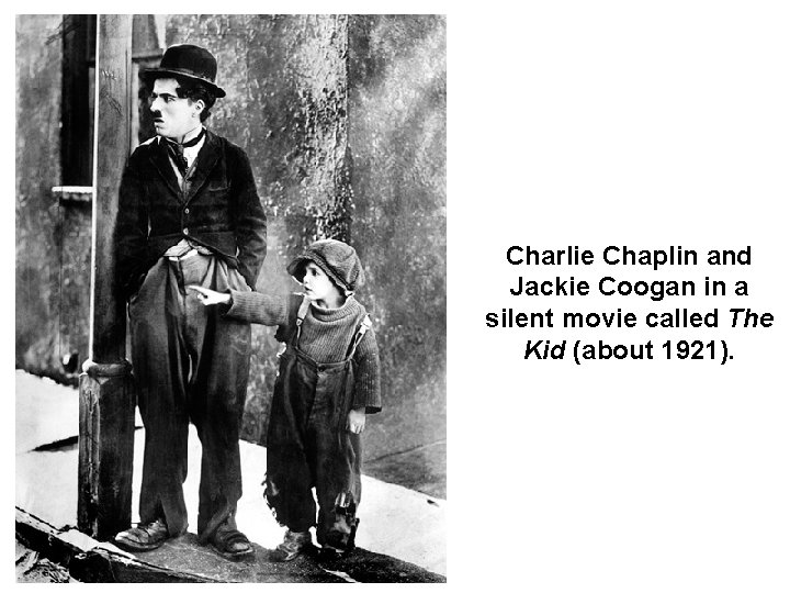 Charlie Chaplin and Jackie Coogan in a silent movie called The Kid (about 1921).