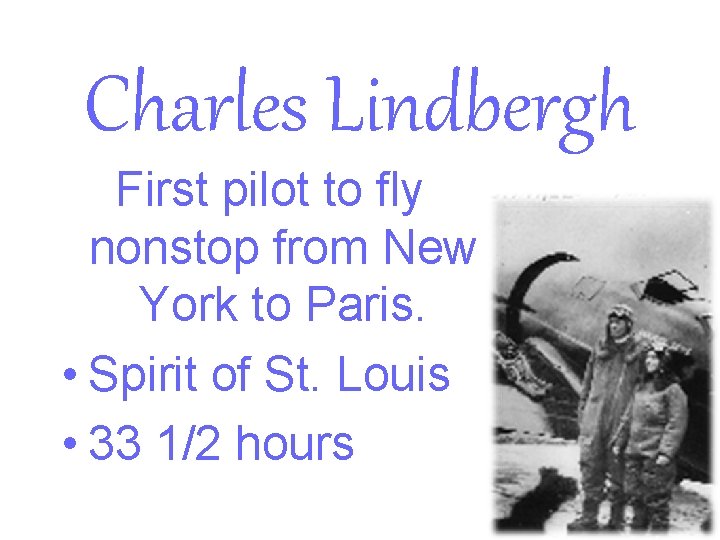 Charles Lindbergh First pilot to fly nonstop from New York to Paris. • Spirit