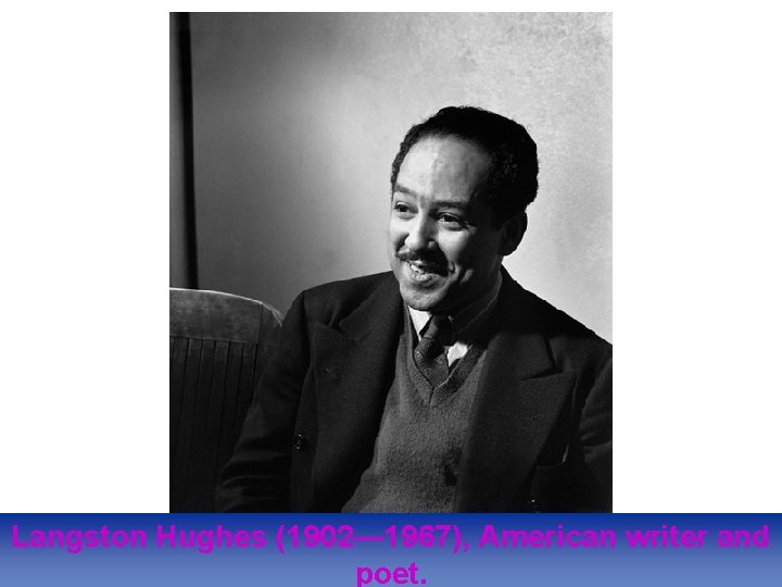 Langston Hughes (1902— 1967), American writer and poet. 