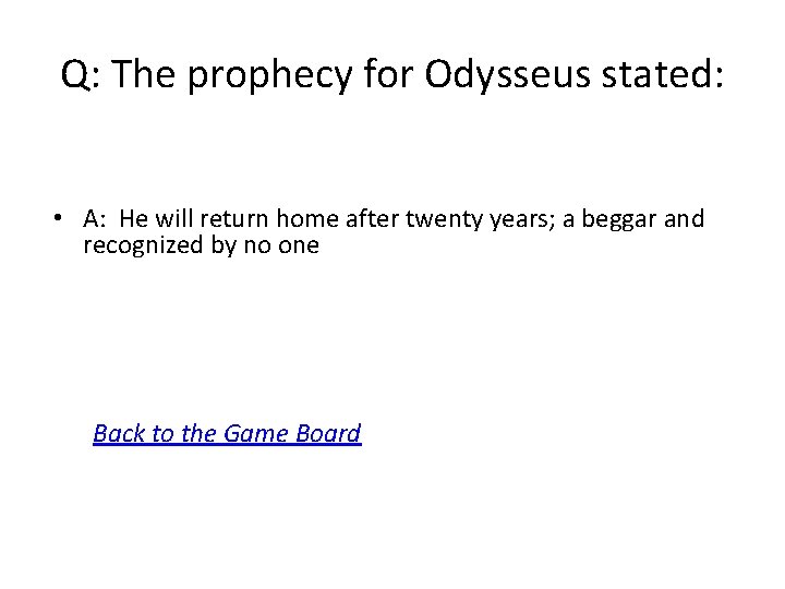 Q: The prophecy for Odysseus stated: • A: He will return home after twenty