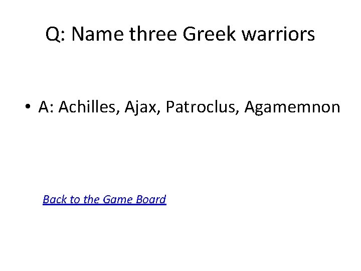 Q: Name three Greek warriors • A: Achilles, Ajax, Patroclus, Agamemnon Back to the