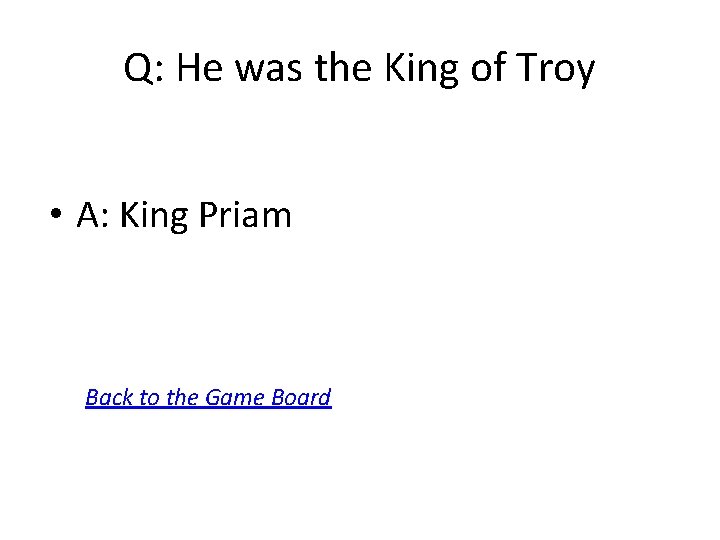 Q: He was the King of Troy • A: King Priam Back to the