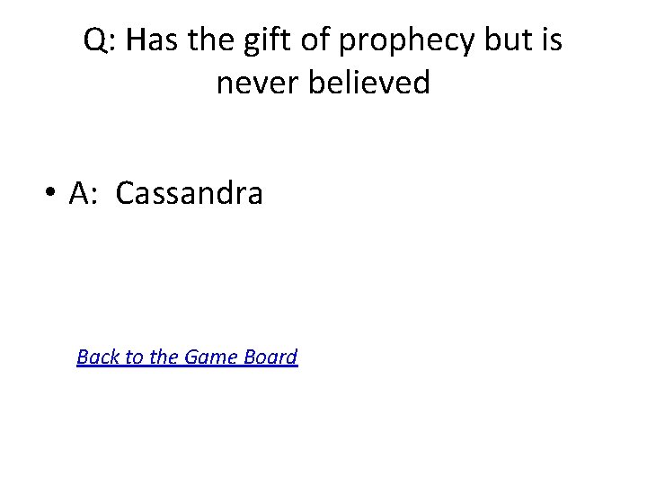 Q: Has the gift of prophecy but is never believed • A: Cassandra Back