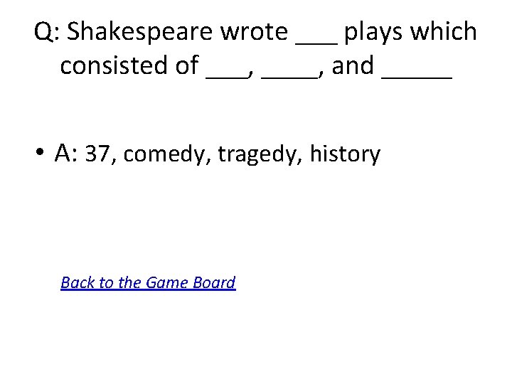 Q: Shakespeare wrote ___ plays which consisted of ___, ____, and _____ • A: