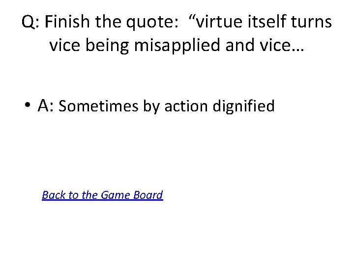 Q: Finish the quote: “virtue itself turns vice being misapplied and vice… • A: