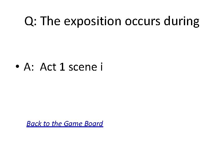 Q: The exposition occurs during • A: Act 1 scene i Back to the