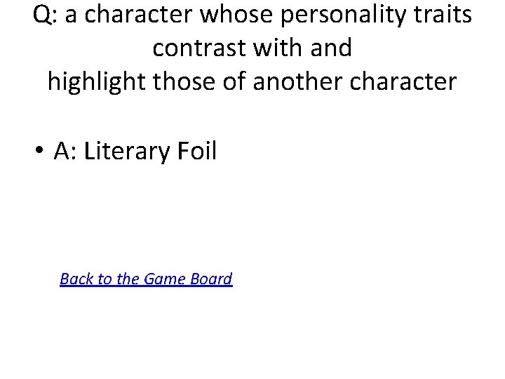 Q: a character whose personality traits contrast with and highlight those of another character