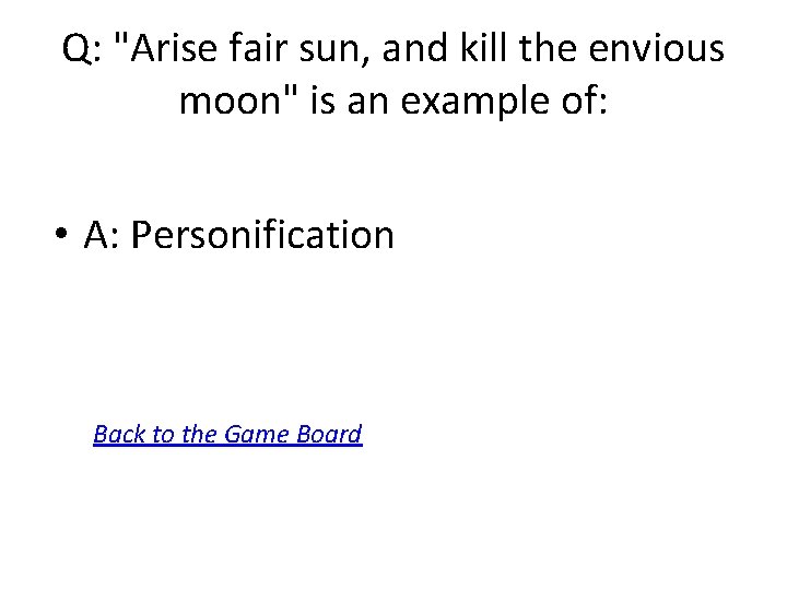 Q: "Arise fair sun, and kill the envious moon" is an example of: •