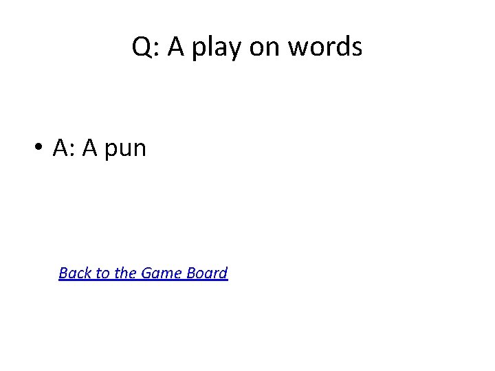 Q: A play on words • A: A pun Back to the Game Board